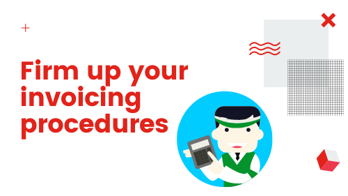 firm up invoicing procedures to support cash flow
