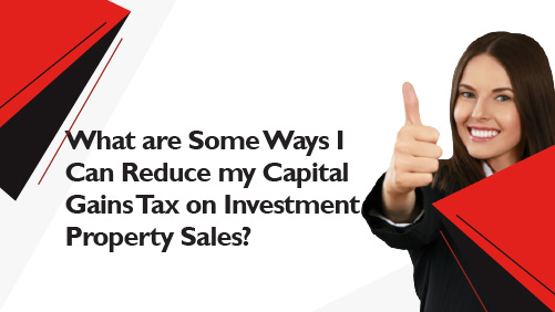 What are Some Ways I Can Reduce my Capital Gains Tax on Investment Property Sales banner