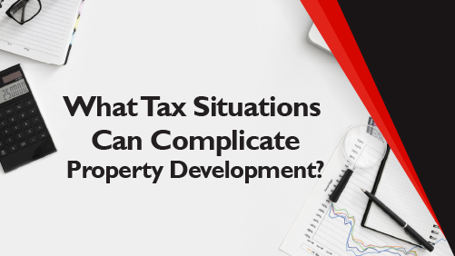 What Tax Situations Can Complicate Property Development