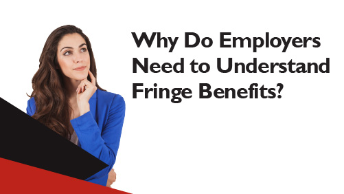 Why Do Employers Need to Understand Fringe Benefits