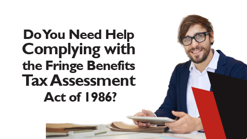 Do You Need Help Complying with the Fringe Benefits Tax Assessment Act of 1986