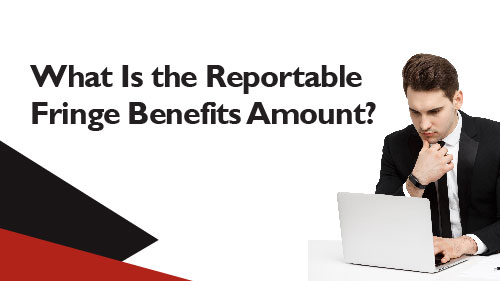 What Is the Reportable Fringe Benefits Amount