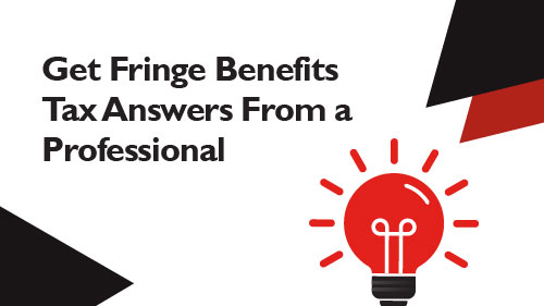 Get Fringe Benefits Tax Answers From a Professional