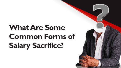What Are Some Common Forms of Salary Sacrifice