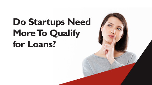 Do Startups Need More To Qualify for Loans