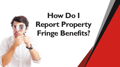 How Do I Report Property Fringe Benefits