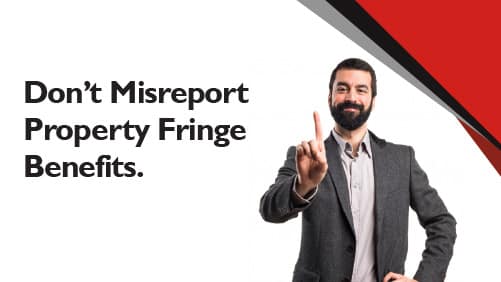 Do not Misreport Property Fringe Benefits