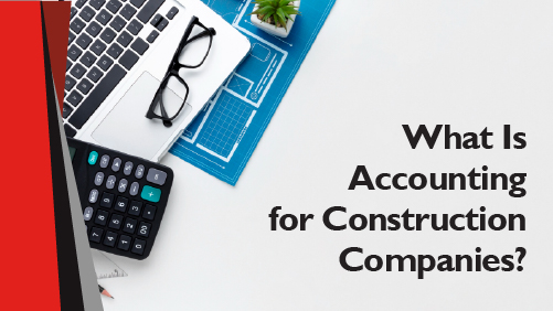 What Is Accounting for Construction Companies
