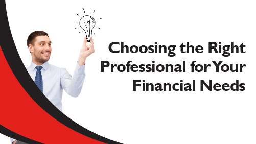 Choosing the Right Professional for Your Financial Needs