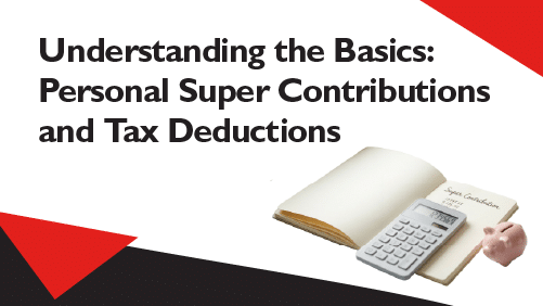 Understanding the basics of personal super contributions and tax deductions